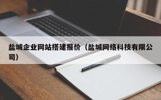 汕尾盐城企业网站搭建报价（盐城网络科技有限公司）