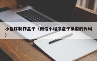 汕尾小程序制作盒子（微信小程序盒子模型的代码）